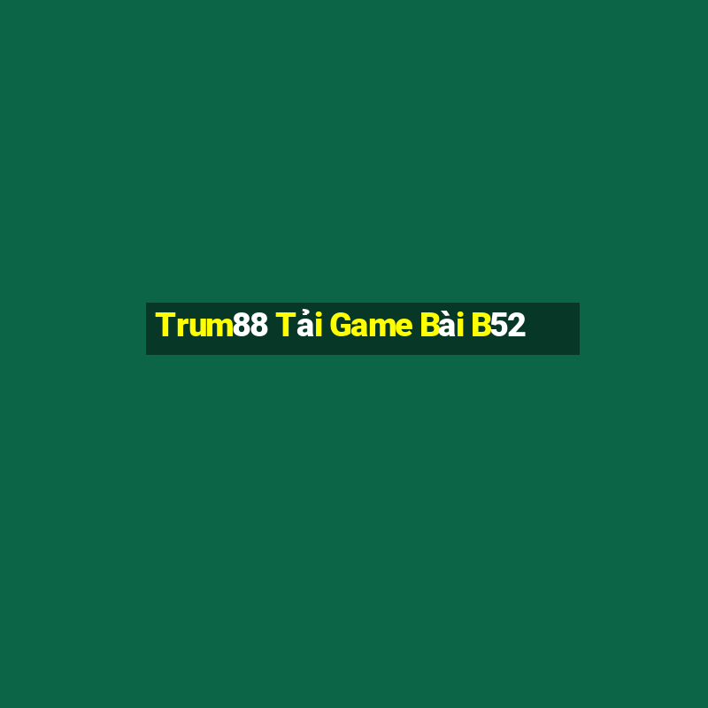 Trum88 Tải Game Bài B52