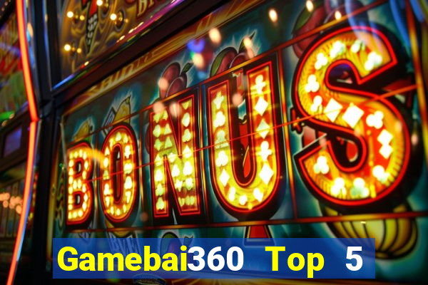 Gamebai360 Top 5 Game Bài Đổi Thưởng