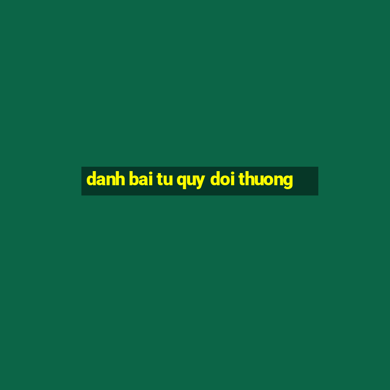 danh bai tu quy doi thuong