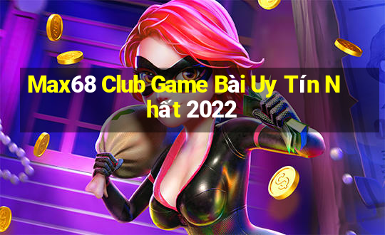 Max68 Club Game Bài Uy Tín Nhất 2022