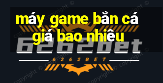 máy game bắn cá giá bao nhiêu