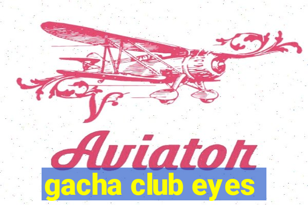 gacha club eyes