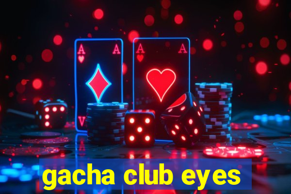 gacha club eyes