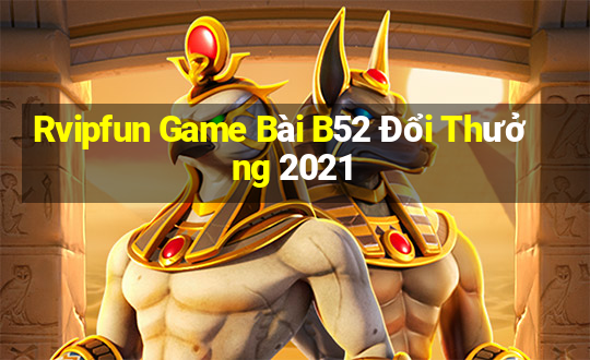 Rvipfun Game Bài B52 Đổi Thưởng 2021