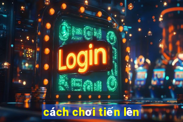 cách chơi tiến lên