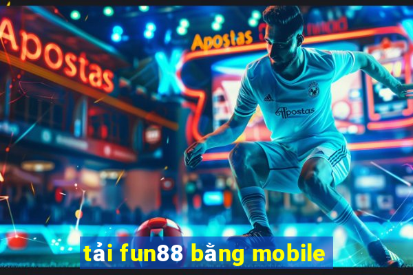 tải fun88 bằng mobile