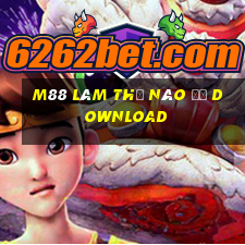 M88 Làm thế nào để download