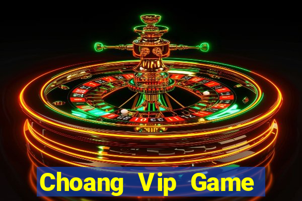 Choang Vip Game Bài Uy Tín Nhất 2022