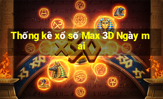 Thống kê xổ số Max 3D Ngày mai