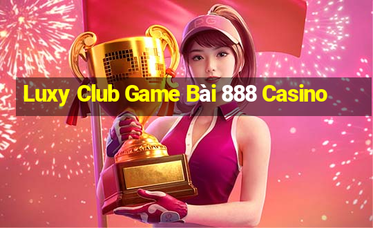 Luxy Club Game Bài 888 Casino