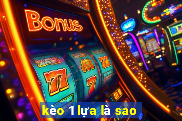 kèo 1 lựa là sao