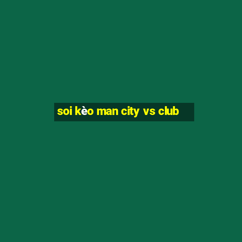 soi kèo man city vs club