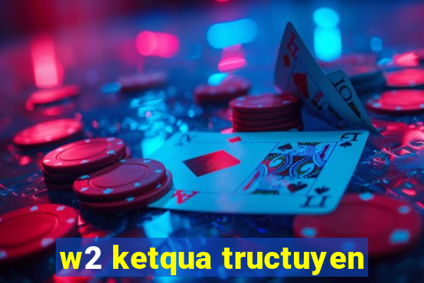 w2 ketqua tructuyen