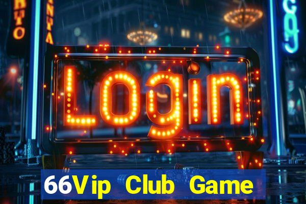 66Vip Club Game Bài Tiền Thật