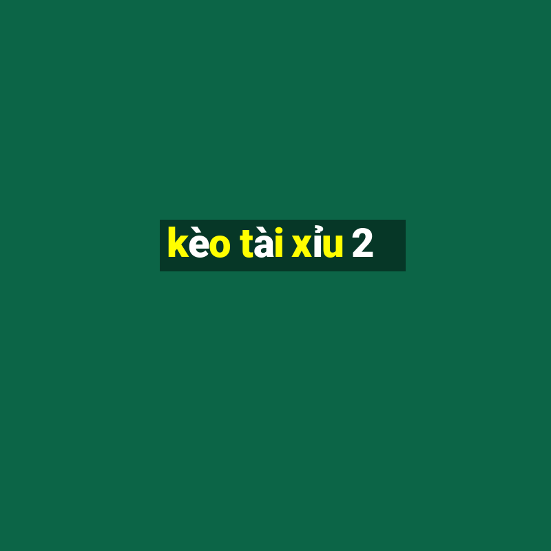 kèo tài xỉu 2