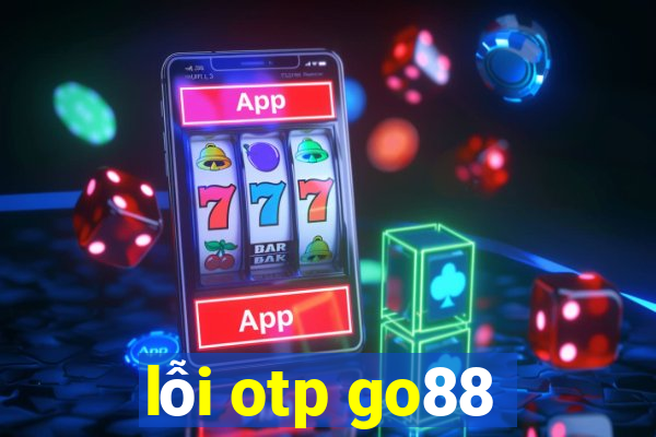 lỗi otp go88