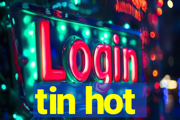 tin hot