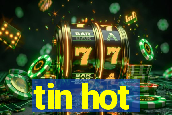 tin hot