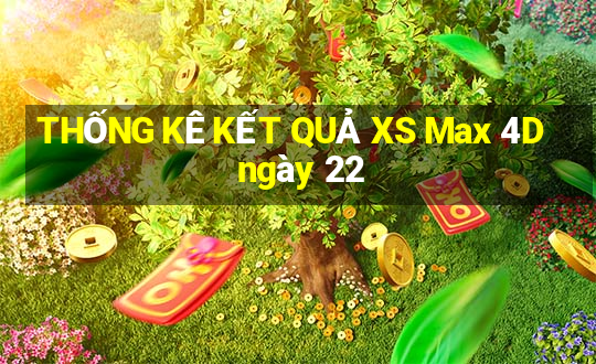 THỐNG KÊ KẾT QUẢ XS Max 4D ngày 22