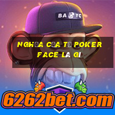 nghĩa của từ poker face là gì