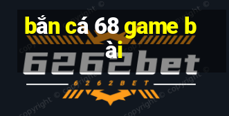 bắn cá 68 game bài