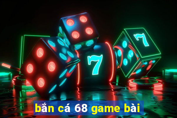 bắn cá 68 game bài