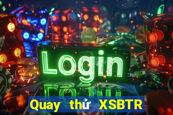 Quay thử XSBTR Thứ 5