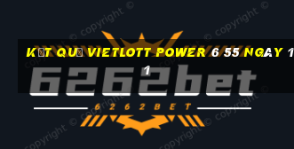 kết quả vietlott power 6 55 ngày 11