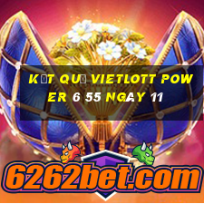 kết quả vietlott power 6 55 ngày 11