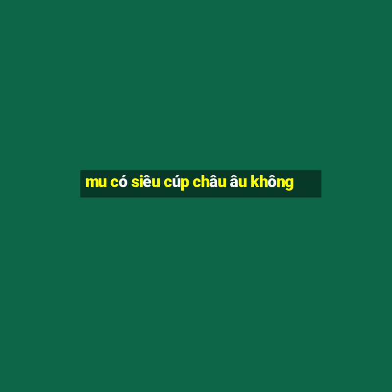 mu có siêu cúp châu âu không