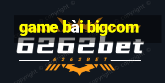 game bài bigcom