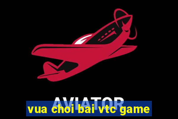 vua choi bai vtc game