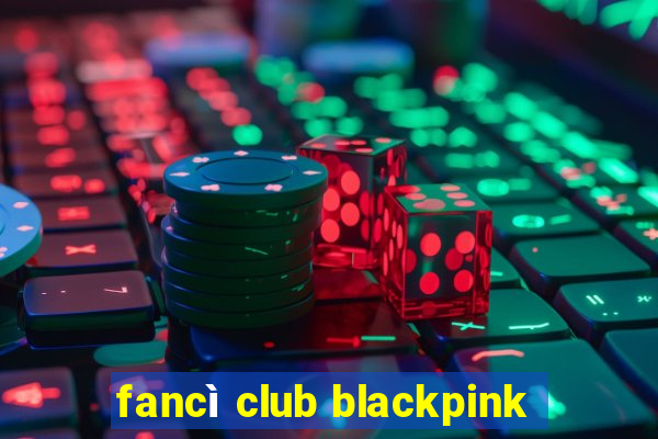 fancì club blackpink