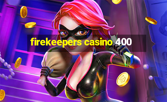 firekeepers casino 400