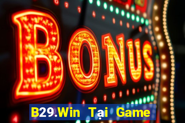 B29.Win Tại Game Bài Đổi Thưởng