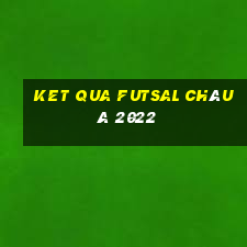 ket qua futsal châu á 2022