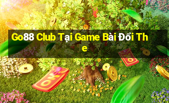 Go88 Club Tại Game Bài Đổi The