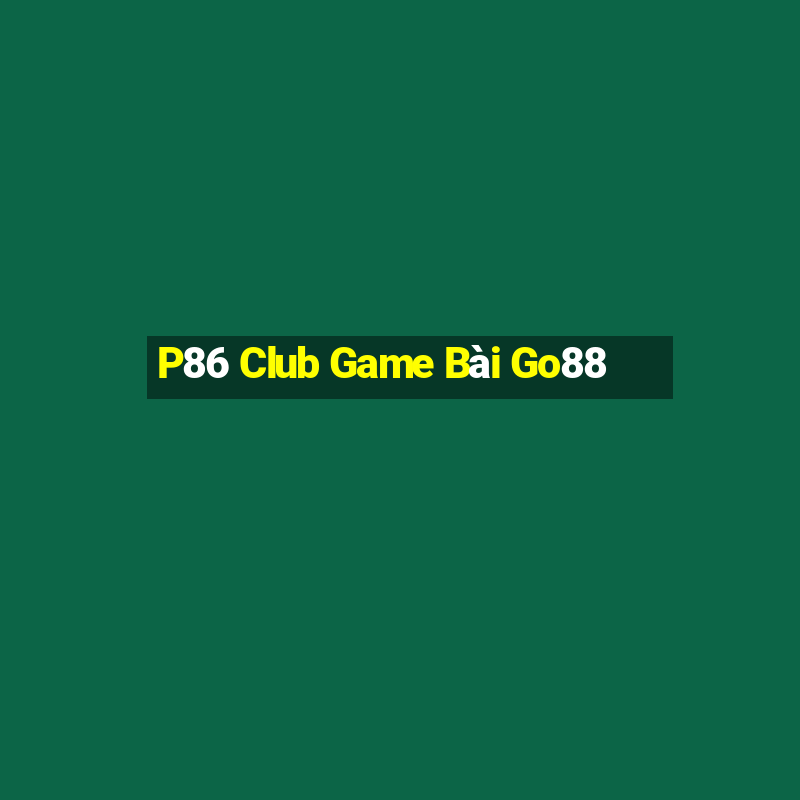 P86 Club Game Bài Go88