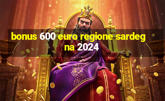 bonus 600 euro regione sardegna 2024