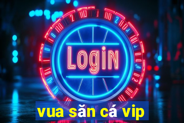 vua săn cá vip