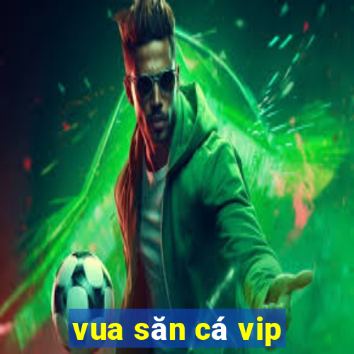 vua săn cá vip