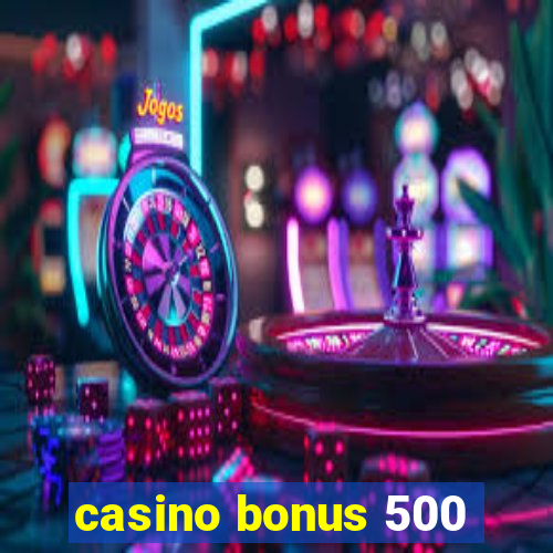 casino bonus 500