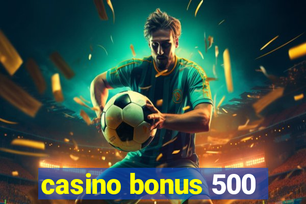 casino bonus 500