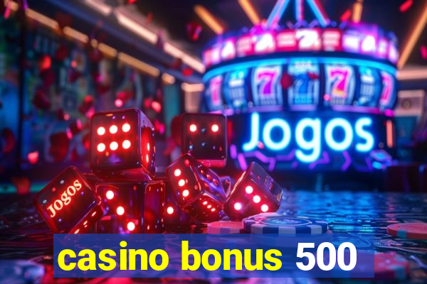 casino bonus 500