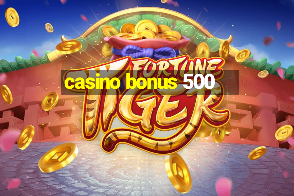 casino bonus 500