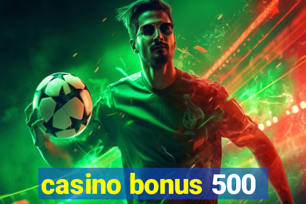 casino bonus 500