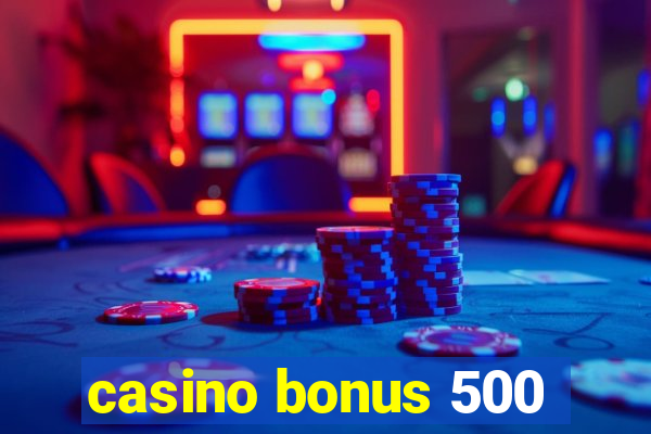 casino bonus 500