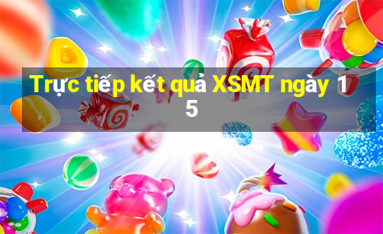 Trực tiếp kết quả XSMT ngày 15