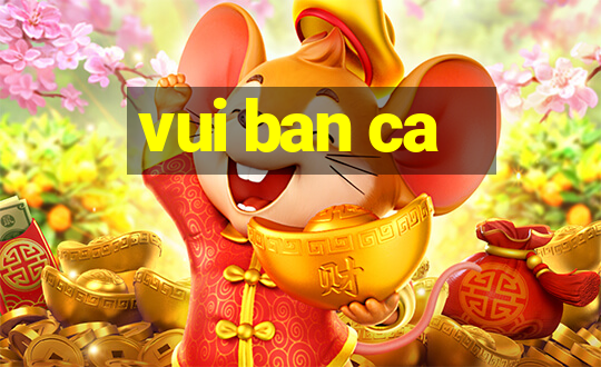 vui ban ca