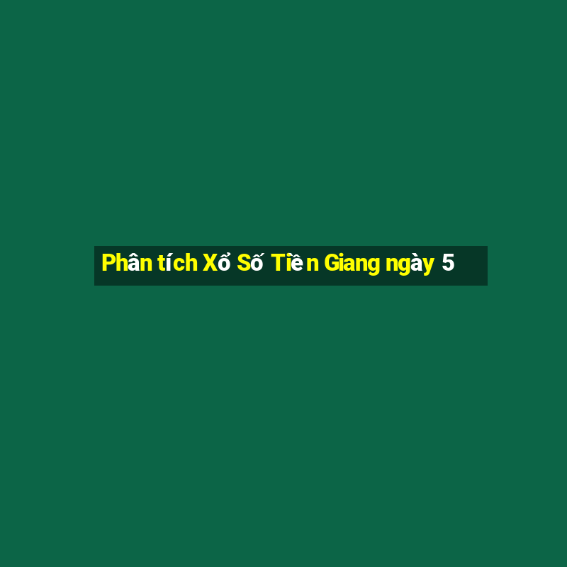 Phân tích Xổ Số Tiền Giang ngày 5